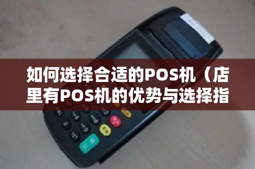 如何选择合适的POS机（店里有POS机的优势与选择指南）