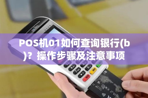 POS机01如何查询银行(b)？操作步骤及注意事项