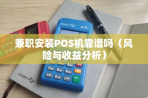 兼职安装POS机靠谱吗（风险与收益分析）