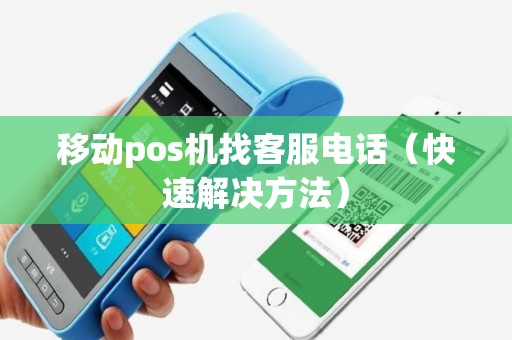 移动pos机找客服电话（快速解决方法）