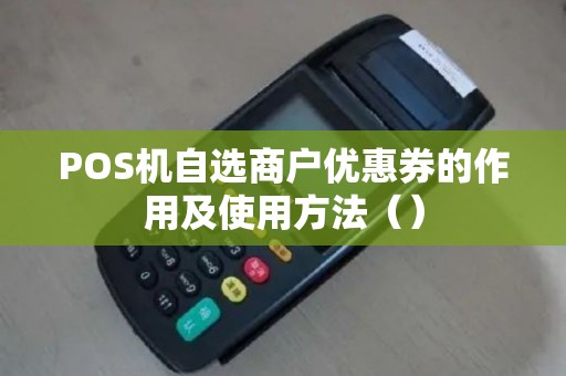 POS机自选商户优惠券的作用及使用方法（）