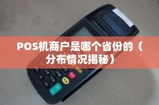POS机商户是哪个省份的（分布情况揭秘）