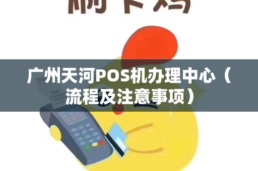 广州天河POS机办理中心（流程及注意事项）