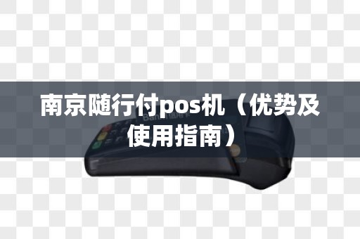 南京随行付pos机（优势及使用指南）