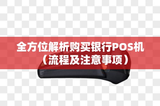 全方位解析购买银行POS机（流程及注意事项）