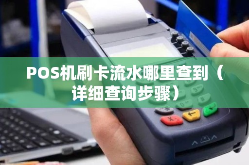POS机刷卡流水哪里查到（详细查询步骤）