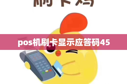 pos机刷卡显示应答码45