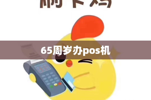 65周岁办pos机