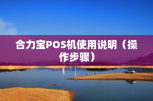 合力宝POS机使用说明（操作步骤）