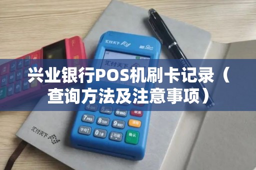 兴业银行POS机刷卡记录（查询方法及注意事项）