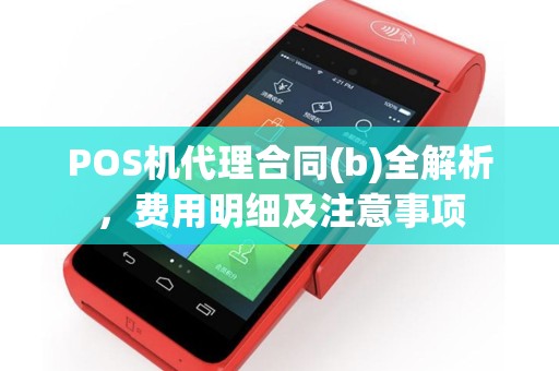 POS机代理合同(b)全解析，费用明细及注意事项