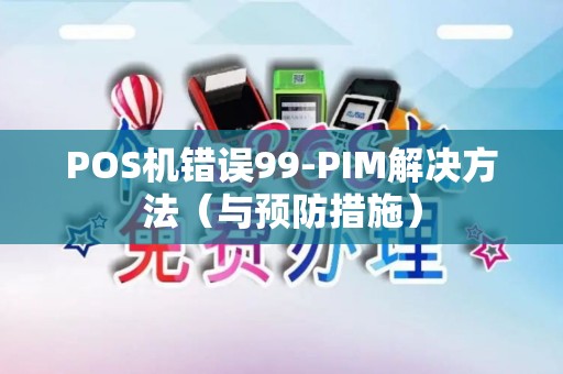 POS机错误99-PIM解决方法（与预防措施）