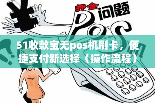 51收款宝无pos机刷卡，便捷支付新选择（操作流程）