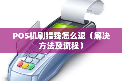 POS机刷错钱怎么退（解决方法及流程）