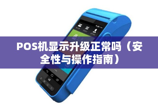 POS机显示升级正常吗（安全性与操作指南）