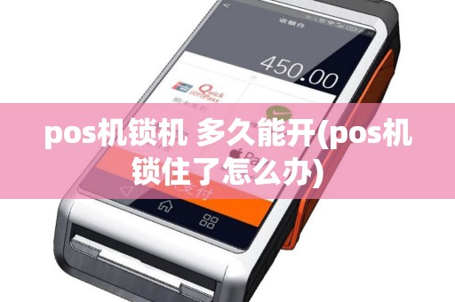 pos机锁机 多久能开(pos机锁住了怎么办)