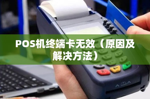 POS机终端卡无效（原因及解决方法）