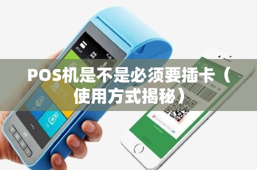 POS机是不是必须要插卡（使用方式揭秘）