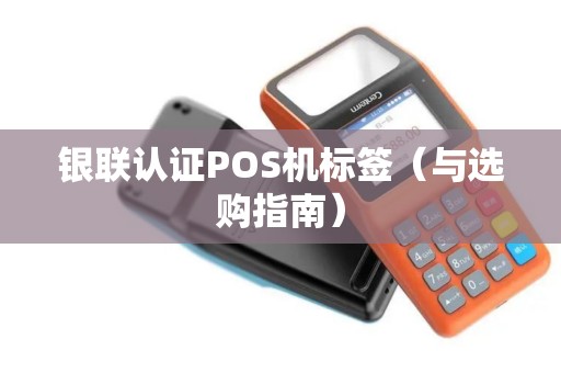 银联认证POS机标签（与选购指南）