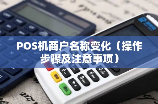 POS机商户名称变化（操作步骤及注意事项）
