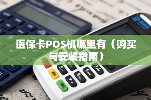 医保卡POS机哪里有（购买与安装指南）