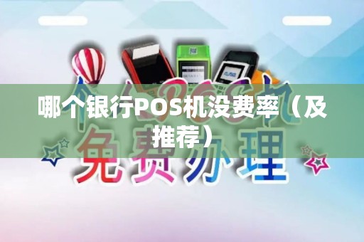 哪个银行POS机没费率（及推荐）