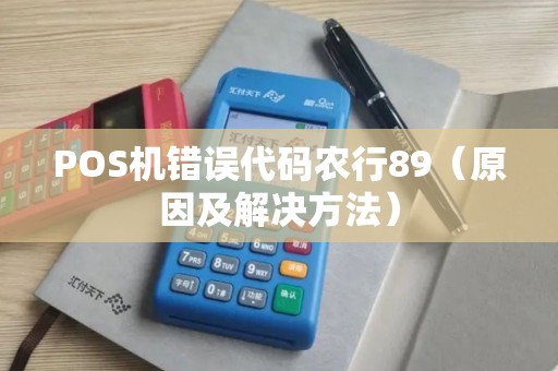 POS机错误代码农行89（原因及解决方法）