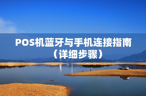 POS机蓝牙与手机连接指南（详细步骤）