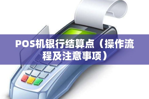 POS机银行结算点（操作流程及注意事项）