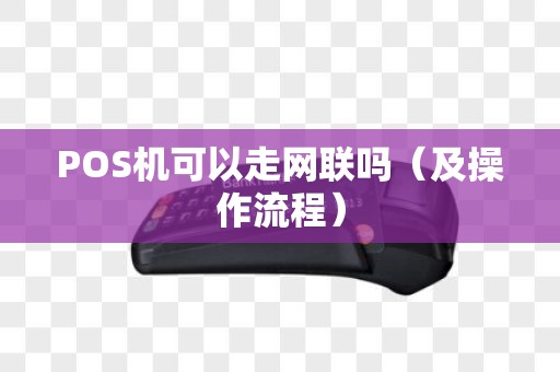 POS机可以走网联吗（及操作流程）
