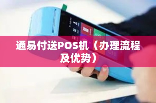 通易付送POS机（办理流程及优势）