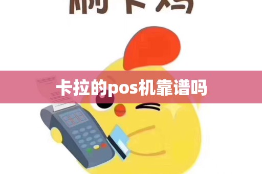 卡拉的pos机靠谱吗