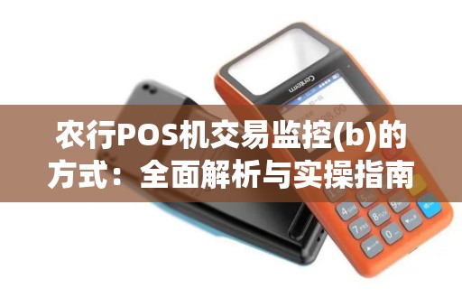 农行POS机交易监控(b)的方式：全面解析与实操指南