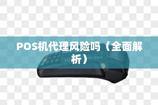POS机代理风险吗（全面解析）