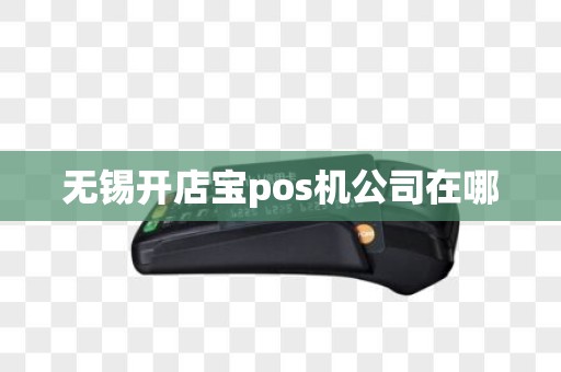 无锡开店宝pos机公司在哪