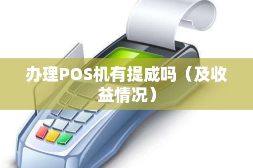 办理POS机有提成吗（及收益情况）