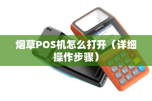 烟草POS机怎么打开（详细操作步骤）
