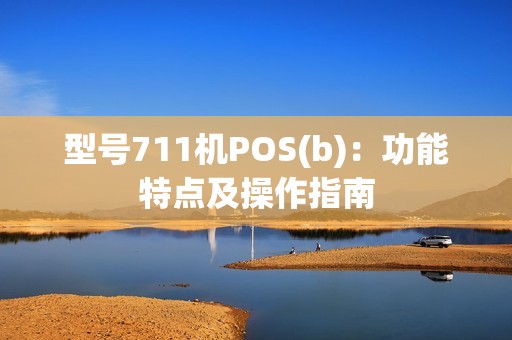 型号711机POS(b)：功能特点及操作指南