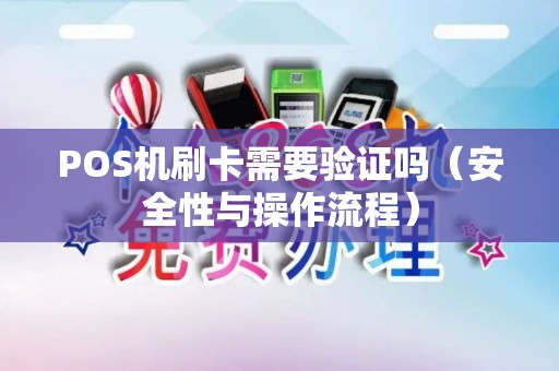 POS机刷卡需要验证吗（安全性与操作流程）