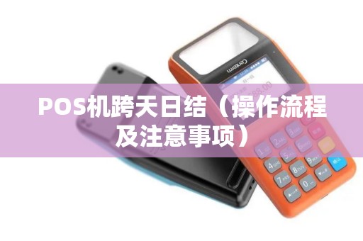 POS机跨天日结（操作流程及注意事项）