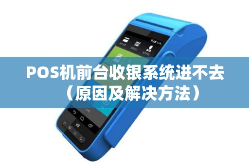 POS机前台收银系统进不去（原因及解决方法）
