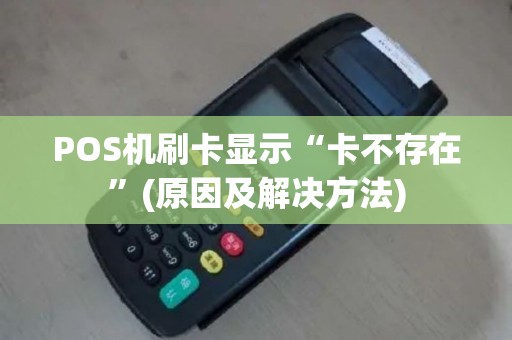 POS机刷卡显示“卡不存在”(原因及解决方法)