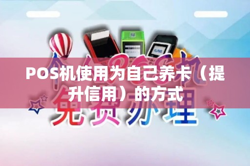 POS机使用为自己养卡（提升信用）的方式