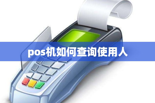 pos机如何查询使用人