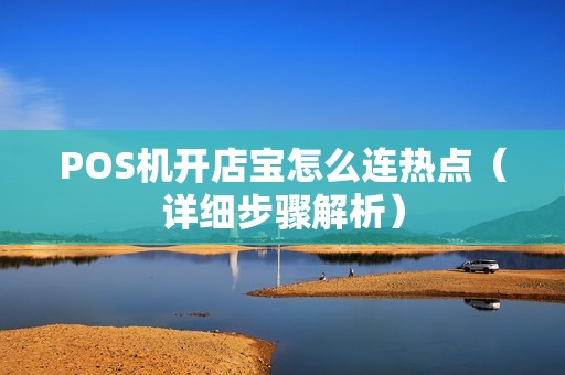 POS机开店宝怎么连热点（详细步骤解析）