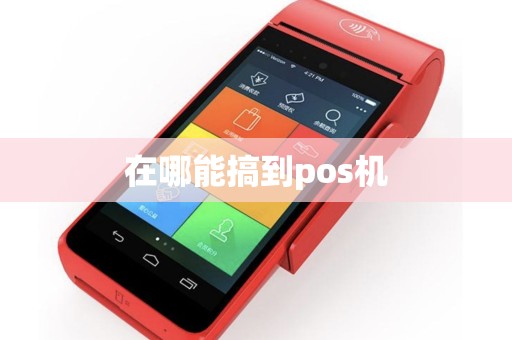 在哪能搞到pos机