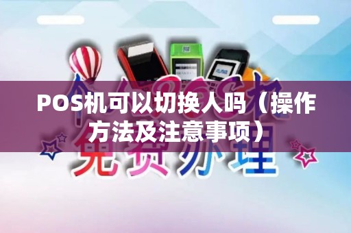 POS机可以切换人吗（操作方法及注意事项）