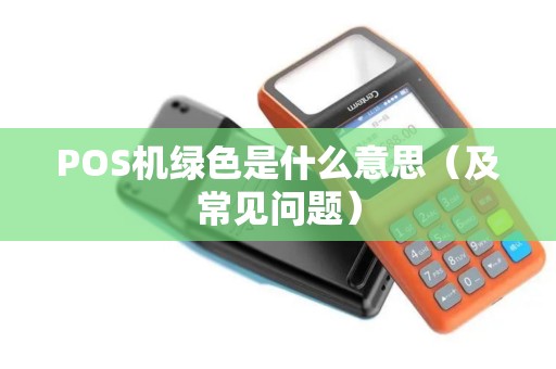 POS机绿色是什么意思（及常见问题）