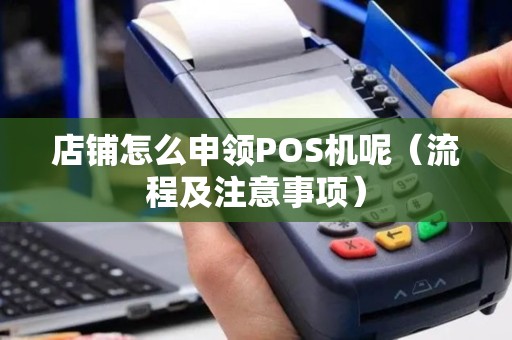 店铺怎么申领POS机呢（流程及注意事项）