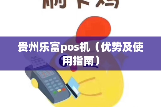 贵州乐富pos机（优势及使用指南）